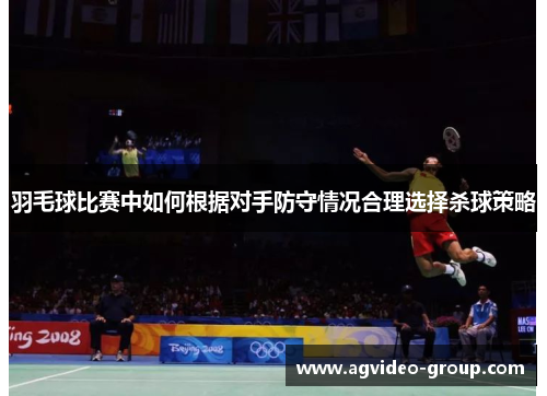 羽毛球比赛中如何根据对手防守情况合理选择杀球策略