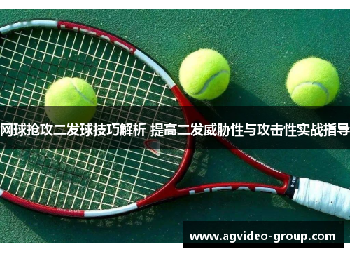 网球抢攻二发球技巧解析 提高二发威胁性与攻击性实战指导
