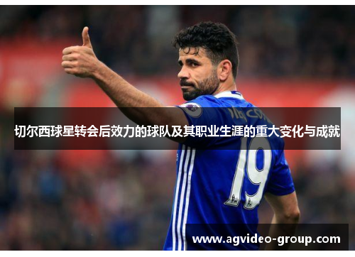 切尔西球星转会后效力的球队及其职业生涯的重大变化与成就