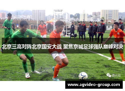 北京三高对阵北京国安大战 聚焦京城足球强队巅峰对决